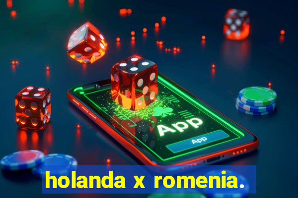 holanda x romenia.