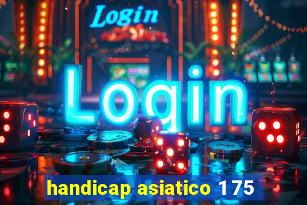 handicap asiatico 1 75