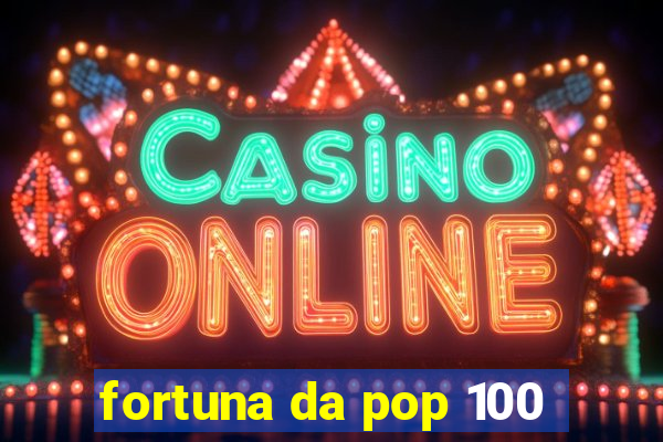 fortuna da pop 100