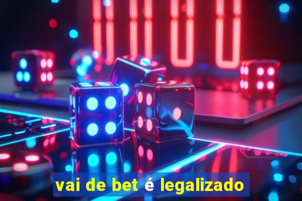 vai de bet é legalizado