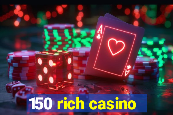 150 rich casino