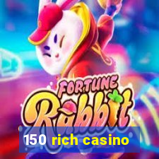 150 rich casino