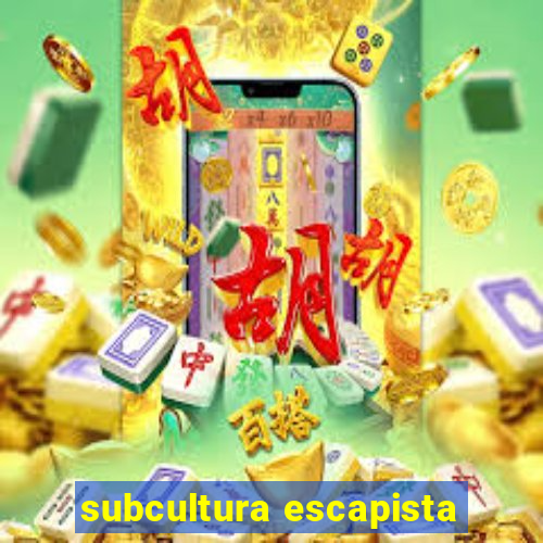 subcultura escapista