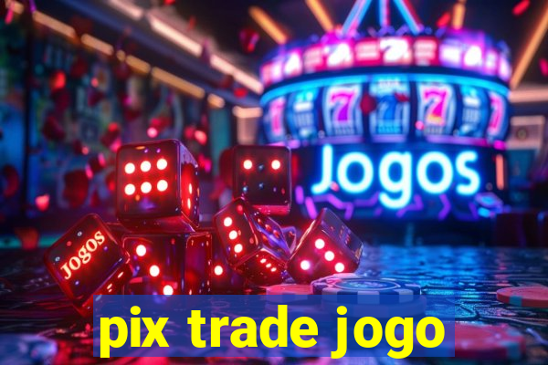 pix trade jogo