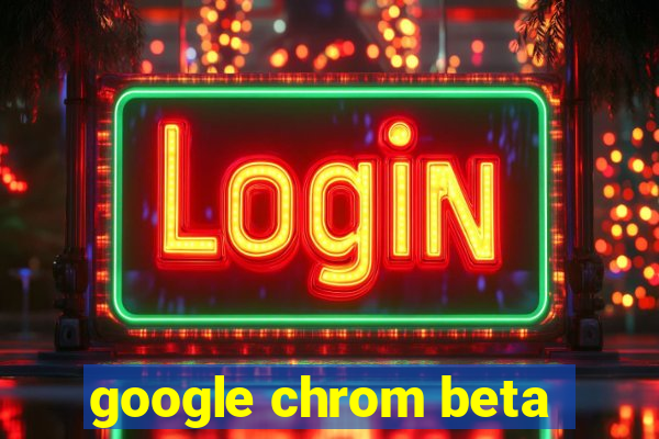 google chrom beta