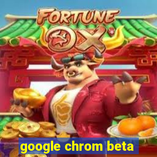 google chrom beta