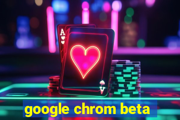 google chrom beta