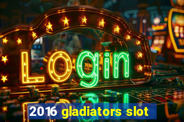 2016 gladiators slot