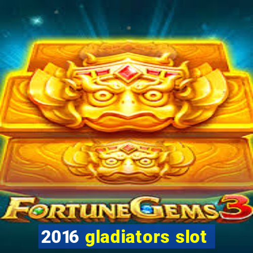 2016 gladiators slot