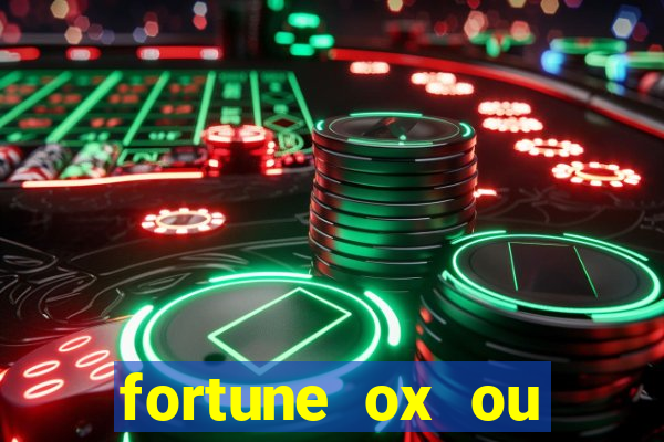 fortune ox ou fortune tiger