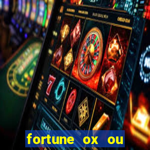 fortune ox ou fortune tiger