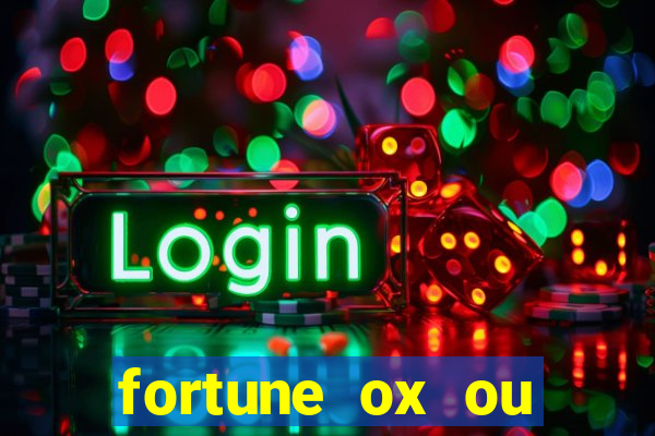 fortune ox ou fortune tiger