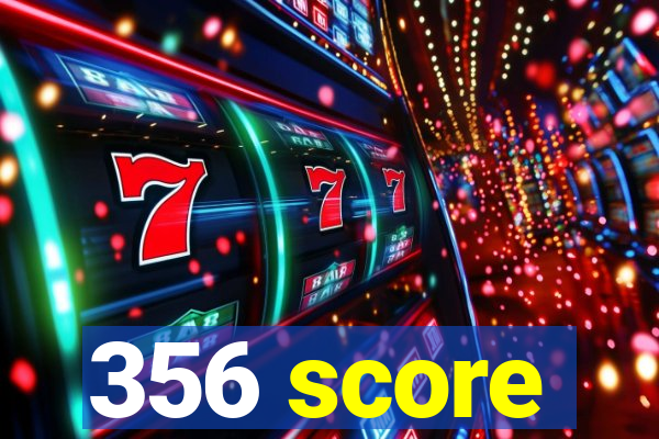 356 score