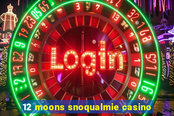 12 moons snoqualmie casino