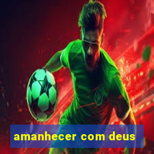 amanhecer com deus