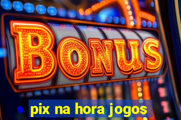 pix na hora jogos