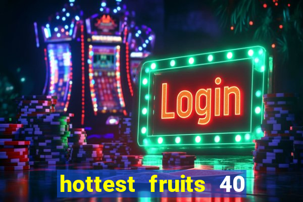 hottest fruits 40 slot free play