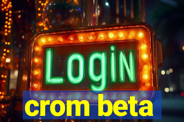 crom beta