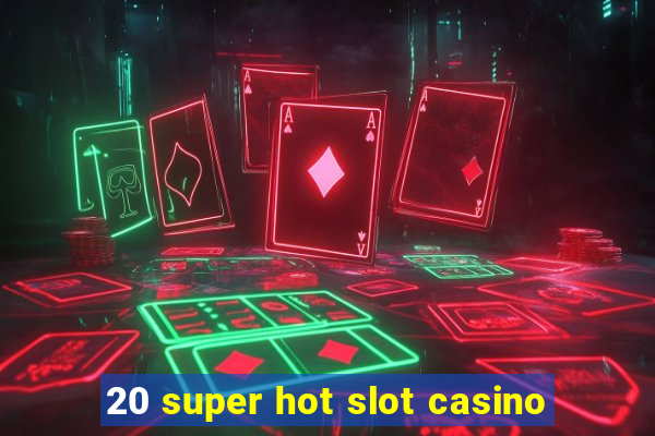 20 super hot slot casino