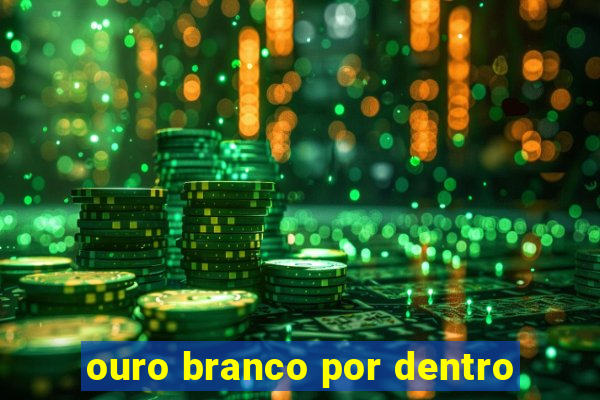 ouro branco por dentro