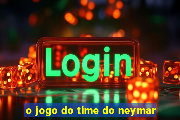 o jogo do time do neymar