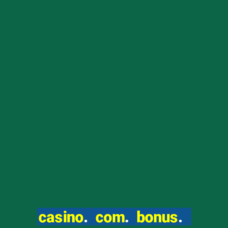 casino. com. bonus. sem. deposito.