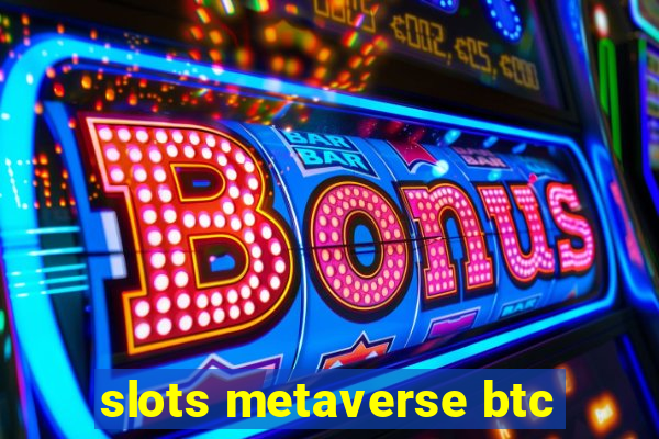 slots metaverse btc