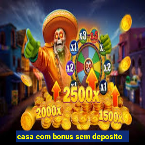 casa com bonus sem deposito