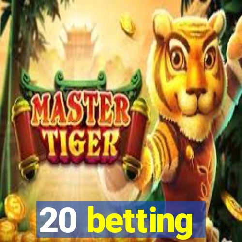 20 betting