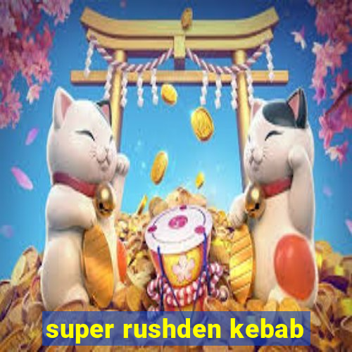 super rushden kebab