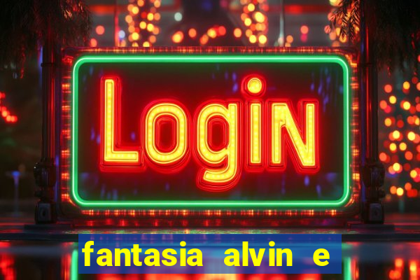 fantasia alvin e os esquilos