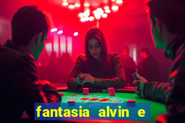 fantasia alvin e os esquilos