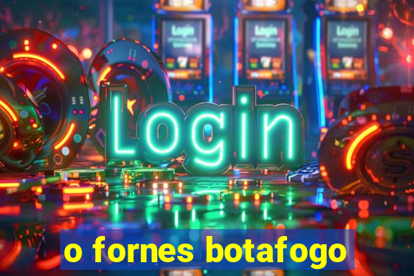 o fornes botafogo