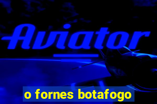 o fornes botafogo