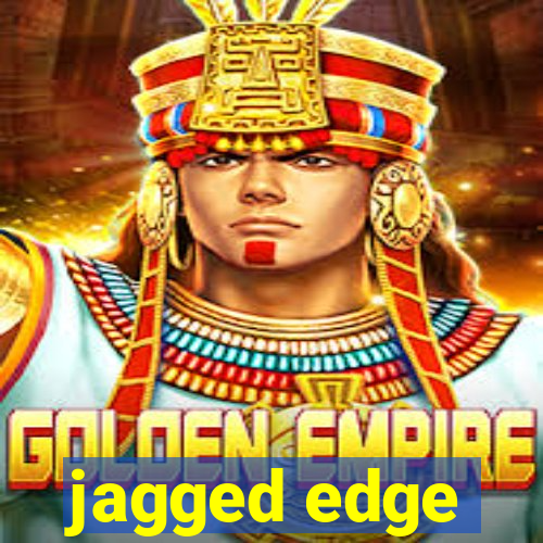 jagged edge