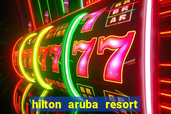 hilton aruba resort and casino