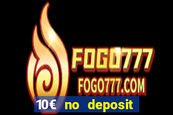 10€ no deposit bonus casino