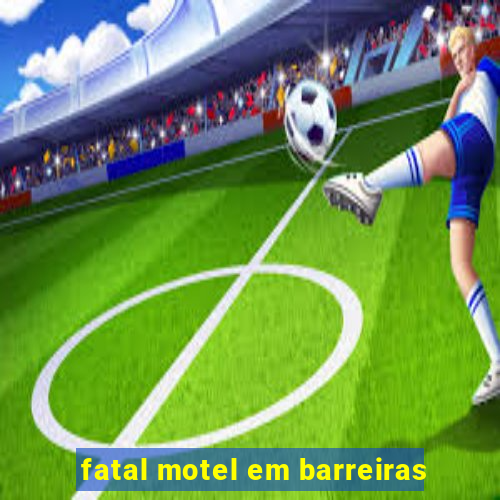 fatal motel em barreiras