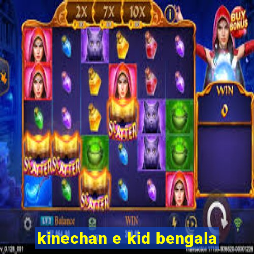 kinechan e kid bengala