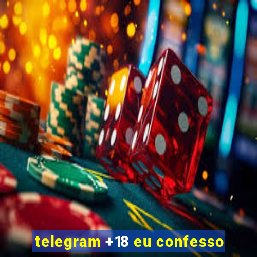 telegram +18 eu confesso