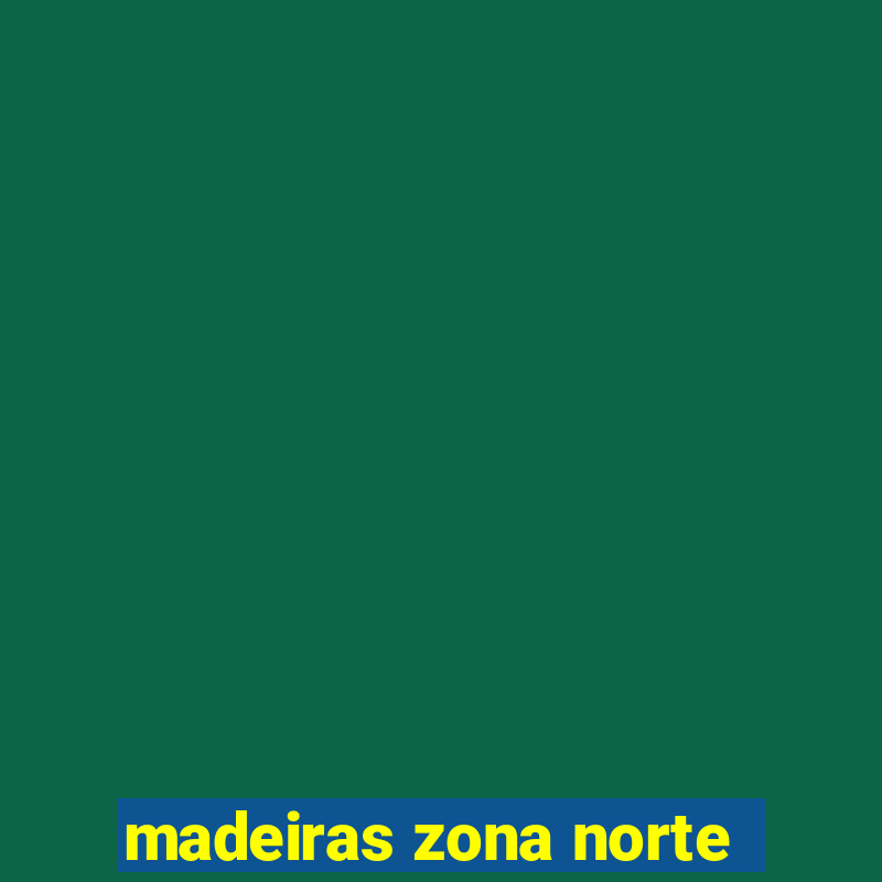 madeiras zona norte