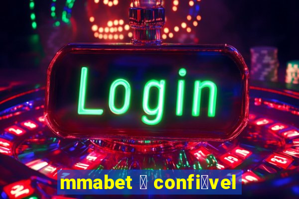 mmabet 茅 confi谩vel