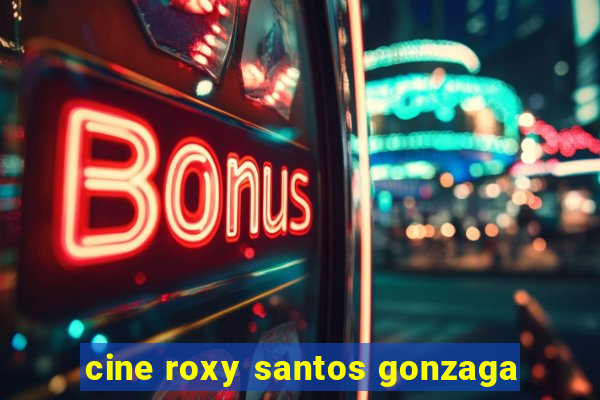 cine roxy santos gonzaga