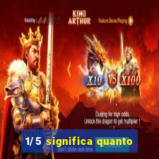 1/5 significa quanto