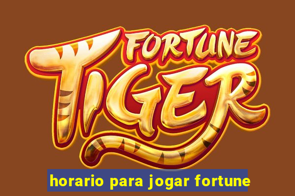 horario para jogar fortune