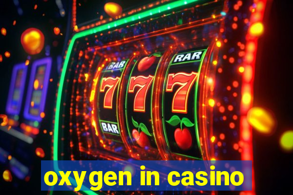 oxygen in casino