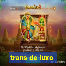 trans de luxo