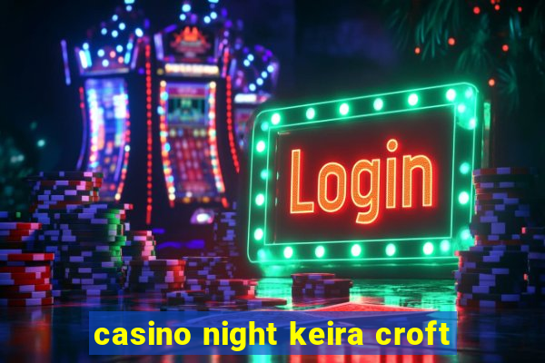 casino night keira croft