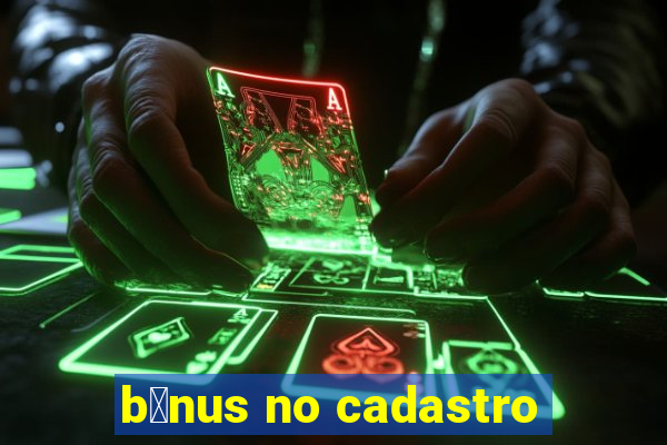 b么nus no cadastro