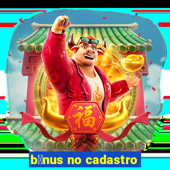 b么nus no cadastro